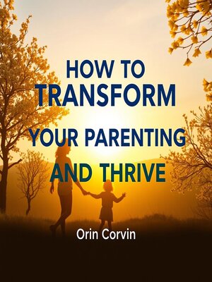 cover image of How to Transform Your Parenting and Thrive
